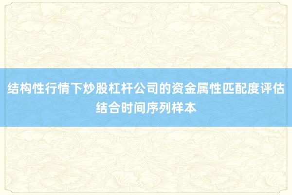 结构性行情下炒股杠杆公司的资金属性匹配度评估结合时间序列样本