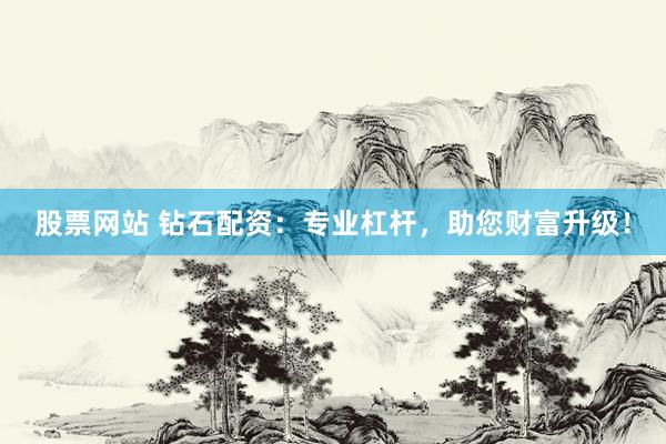 股票网站 钻石配资:专业杠杆,助您财富升级!